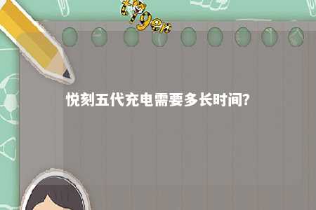 悦刻五代充电需要多长时间？ 